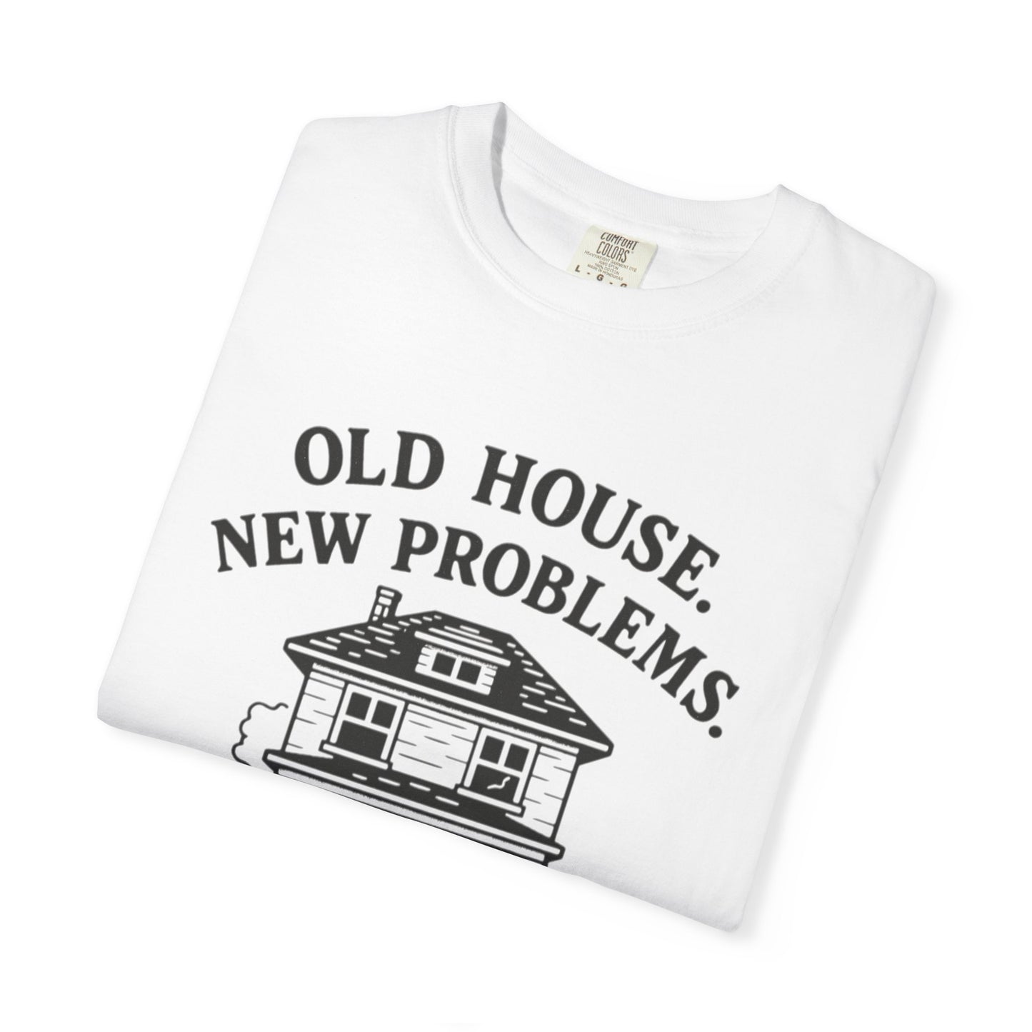 House Problem Humor T-shirt, Unisex Garment-Dyed Tee, Funny Gift for Homeowners, DIY Enthusiasts, Great for Housewarming