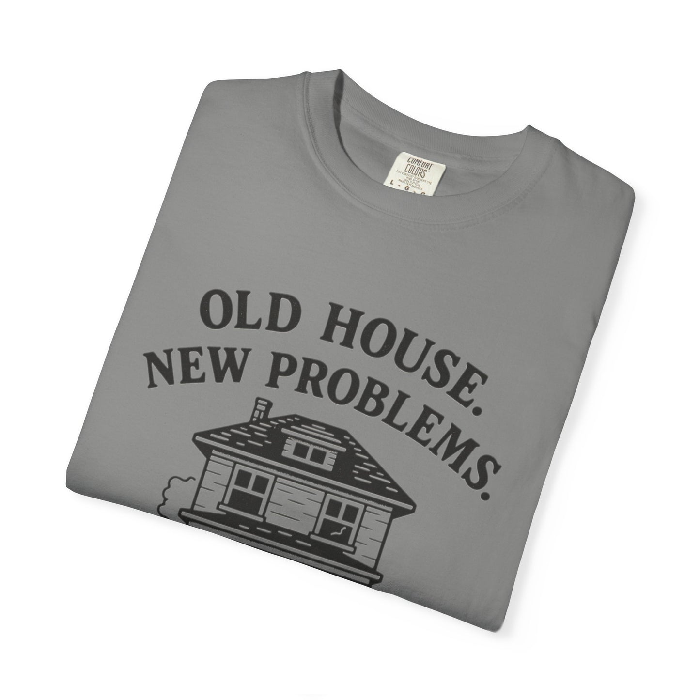 House Problem Humor T-shirt, Unisex Garment-Dyed Tee, Funny Gift for Homeowners, DIY Enthusiasts, Great for Housewarming